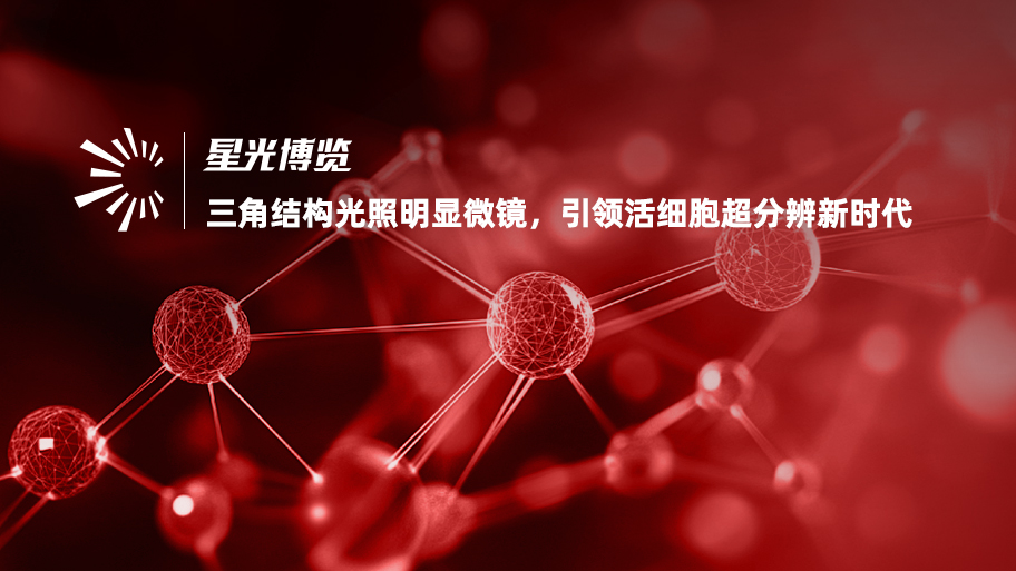 北京大学席鹏教授团队，开发三角结构光照明显微镜，引领活细胞超分辨新时代